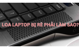 LOA LAPTOP BỊ RÈ PHẢI LÀM SAO?